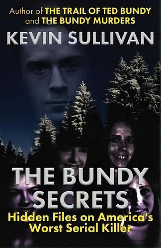 The Bundy Secrets : Hidden Files On America's Worst Serial Killer, De Kevin Sullivan. Editorial Wildblue Press, Tapa Blanda En Inglés, 2017