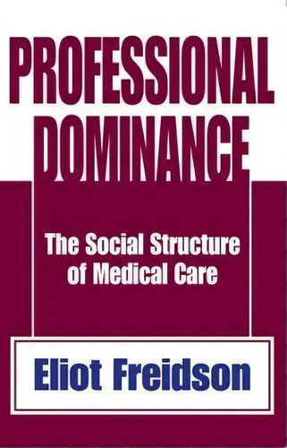 Professional Dominance, De Eliot Freidson. Editorial Taylor Francis Inc, Tapa Blanda En Inglés