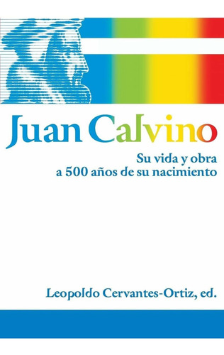 Libro Juan Calvino: Su Vida Y Obra A 500 Años De Su Nac Lhs6