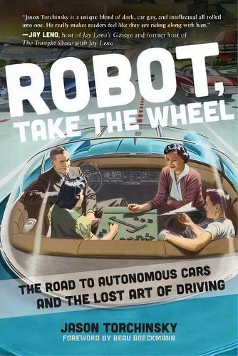 Robot, Take The Wheel : The Road To Autonomous Cars And The Lost Art Of Driving, De Jason Torchinsky. Editorial Apollo Publishers, Tapa Dura En Inglés