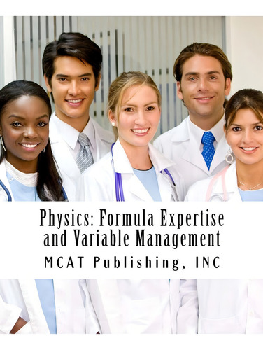Physics: Formula Expertise And Variable Management: 2016 Edition (mcat Preparation) (volume 2), De Mcat Publishing Inc. Editorial Createspace Independent Publishing Platform, Tapa Blanda En Inglés