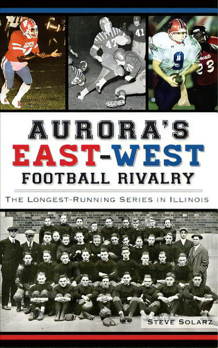 Aurora's East-west Football Rivalry: The Longest-running Series In Illinois, De Solarz, Steve. Editorial History Pr, Tapa Dura En Inglés