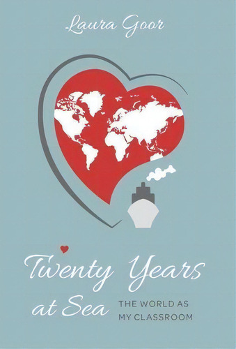 Twenty Years At Sea : The World As My Classroom, De Laura Goor. Editorial Friesenpress, Tapa Dura En Inglés