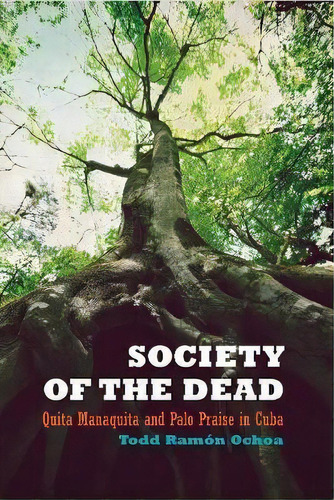 Society Of The Dead : Quita Manaquita And Palo Praise In Cuba, De Todd R. Ochoa. Editorial University Of California Press, Tapa Blanda En Inglés