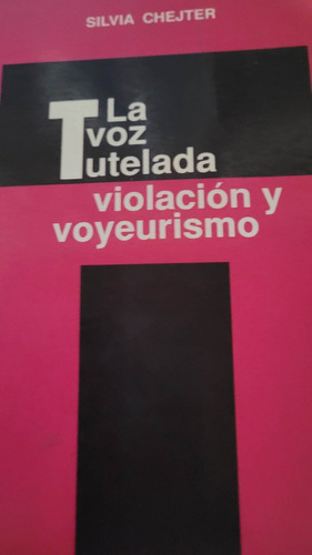 La Voz Tutelada Volacion Y Voyeurismo/silvia Chejter