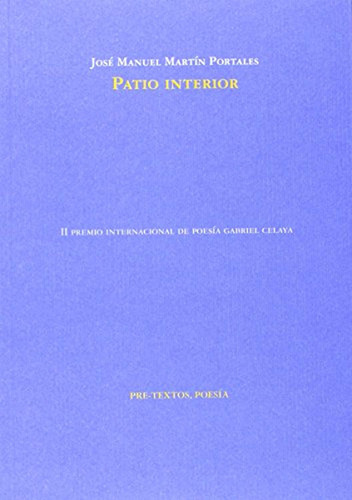 Patio interior (Poesía), de Martín Portales, José Manuel. Editorial Pre-Textos, tapa pasta blanda, edición ii premio de poesía gabriel celaya en español, 2014