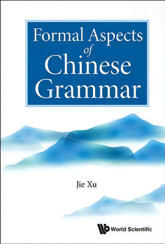 Formal Aspects Of Chinese Grammar, De Jie Xu. Editorial World Scientific Publishing Co Pte Ltd, Tapa Dura En Inglés