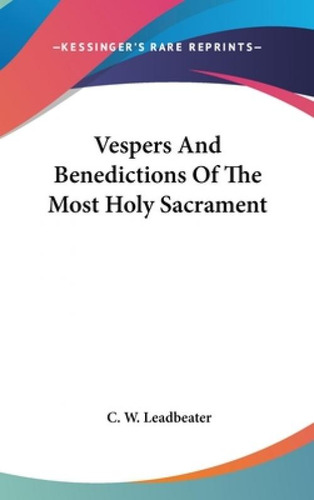 Vespers And Benedictions Of The Most Holy Sacrament, De Leadbeater, C. W.. Kessinger's Rare Reprints, Vol. 1. Editorial Kessinger Pub Llc, Tapa Dura En Inglés