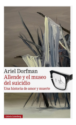 Allende Y El Museo Del Suicidio - Ariel Dorfman
