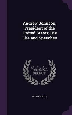 Andrew Johnson, President Of The United States His Life A...