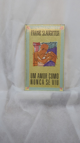 Livro Um Amor Como Nunca Se Viu - Frank Slaughter - Editora Círculo Do Livro (Usado)