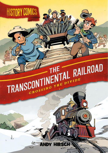 History Comics: The Transcontinental Railroad: Crossing The Divide, De Hirsch, Andy. Editorial First Second, Tapa Dura En Inglés