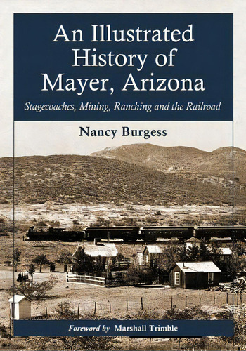 An Illustrated History Of Mayer, Arizona: Stagecoaches, Mining, Ranching And The Railroad, De Burgess, Nancy. Editorial Mcfarland & Co Inc, Tapa Blanda En Inglés