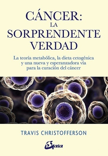 Cancer La Sorprendente Verdad - Travis Christofferson