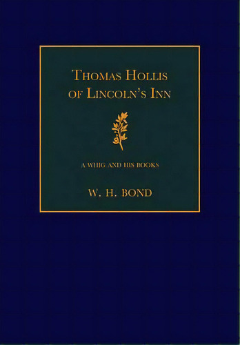 The Sandars Lectures In Bibliography: Thomas Hollis Of Lincoln's Inn: A Whig And His Books, De W.h. Bond. Editorial Cambridge University Press, Tapa Blanda En Inglés