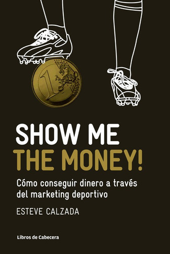 Show Me the Money!, de Calzada Mangues, Esteve. Editorial Libros de Cabecera, tapa blanda en español