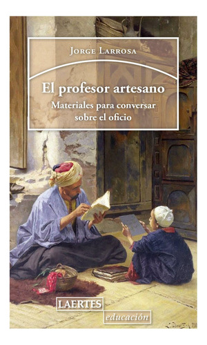 El Profesor Artesano, De Larrosa Bondia, Jorge. Editorial Laertes Editorial, S.l., Tapa Blanda En Español