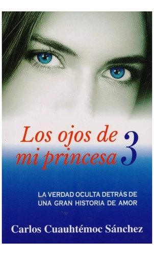 Los Ojos De Mi Princesa 3 - Carlos Cuauhtémoc Sánchez 