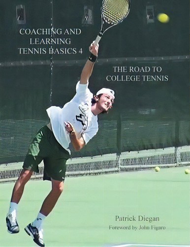 Coaching And Learning Tennis Basics 4 : The Road To College Tennis, De Patrick Diegan. Editorial Page Publishing, Inc., Tapa Blanda En Inglés, 2015