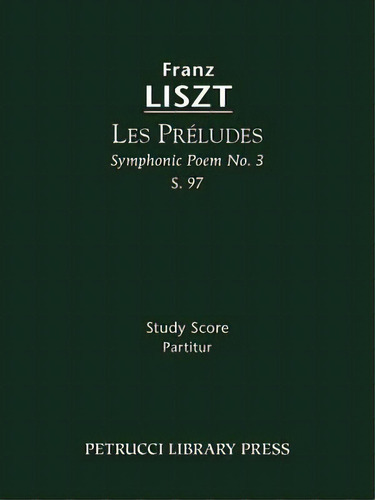 Les Preludes (symphonic Poem No. 3), S. 97 - Study Score, De Franz Liszt. Editorial Petrucci Library Press, Tapa Blanda En Inglés