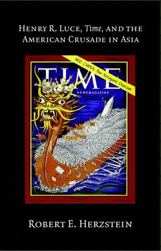 Henry R. Luce, Time, And The American Crusade In Asia, De Robert Edwin Herzstein. Editorial Cambridge University Press, Tapa Dura En Inglés