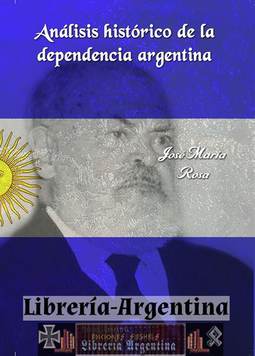 Análisis Histórico De La Dependencia Argentina -  J. M. Rosa