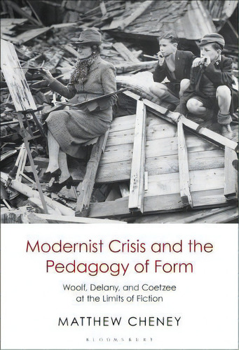 Modernist Crisis And The Pedagogy Of Form : Woolf, Delany, And Coetzee At The Limits Of Fiction, De Dr. Matthew Cheney. Editorial Bloomsbury Publishing Plc, Tapa Dura En Inglés