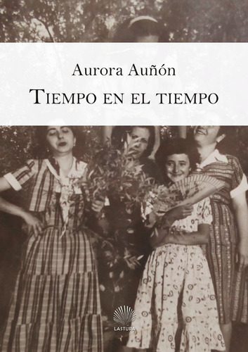 TIEMPO EN EL TIEMPO, de AURORA AUÑÓN. Editorial Lastura, tapa blanda en español, 2018