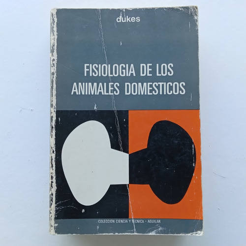 Fisiología De Los Animales Domésticos. H. H. Dukes. Aguilar.