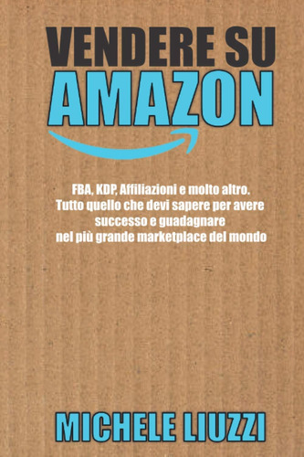 Libro: Vendere Su Amazon: Fba, Kdp, Affiliazioni E Molto Alt