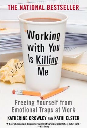 Working With You Is Killing Me : Freeing Yourself From Em...