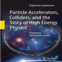 Comprar Libro Particle Accelerators, Colliders, And The Story Of ...