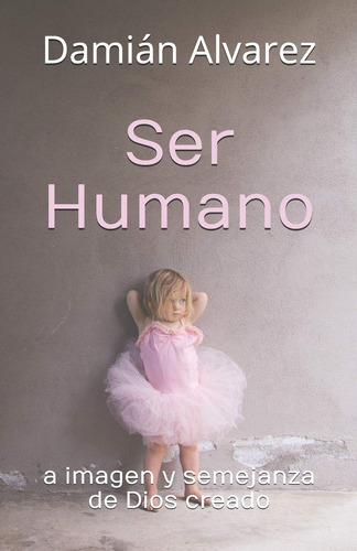 Libro: Ser Humano: A Imagen Y Semejanza De Dios Creado