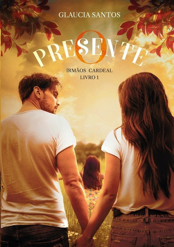 O Presente: Irmãos Cardeal - 1, De Glaucia Santos. Série Não Aplicável, Vol. 1. Editora Clube De Autores, Capa Mole, Edição 1 Em Português, 2019 Cor Colorido, Letra Padrão