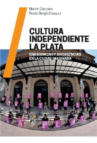 Cultura Independiente La Plata.: Emergencias Y Divergencias En La Ciudad Imaginada., De Martín Zúccaro Y Rocío Bergé. Serie Tramas Urbanas Editorial Rgc, Tapa Blanda En Español, 2021
