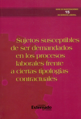 Sujetos Susceptibles De Ser Demandados En Los Procesos Laborales Frente A Ciertas Tipologías Contractuales, De Vários Autores. Editorial U. Externado De Colombia, Tapa Blanda, Edición 2017 En Español