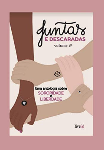 Juntas & Descaradas: Uma Antologia Sobre Sororidade E Liberd