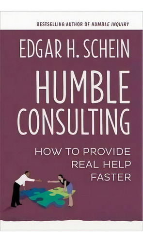 Humble Consulting: How To Provide Real Help Faster, De Edgar H. Schein. Editorial Berrett-koehler, Tapa Blanda En Inglés, 2016