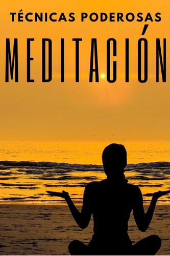 Libro: Meditacion : Tecnicas Poderosas: Las Etapas, Benefici