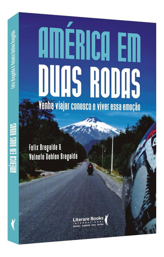 Livro - América Em Duas Rodas: Venha Viajar Conosco E Viver Essa Emoção, Por Felix Bregalda E Volnete Gehlen Bregalda - Editora Literare Books