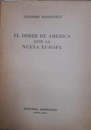5074 El Deber De América Ante La Nueva Europa- Roosevelt, Te