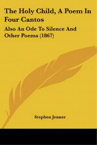 The Holy Child, A Poem In Four Cantos: Also An Ode To Silence And Other Poems (1867), De Jenner, Stephen. Editorial Kessinger Pub Llc, Tapa Blanda En Inglés