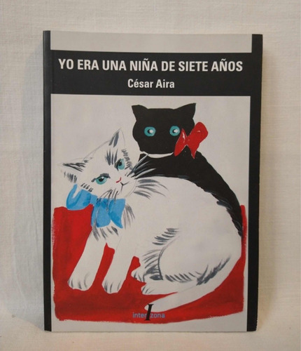 Yo Era Una Niña De Siete Años - Cesar Aira - 1era Edición