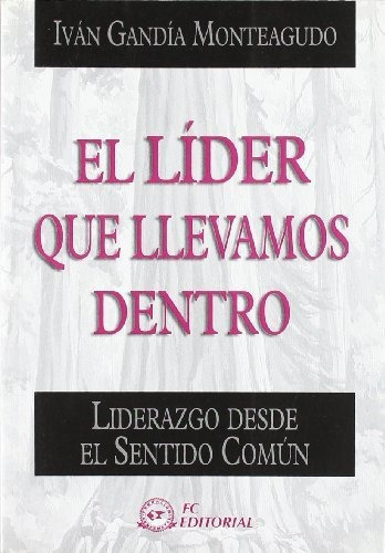 El Líder Que Llevamos Dentro : Liderazgo Desde El Sentido Común, De Ivan Gandia Monteagudo. Fc Editorial, Tapa Blanda En Español, 2007