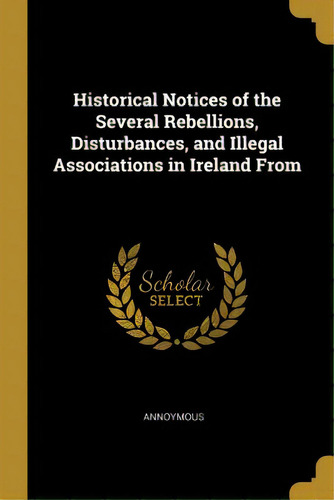 Historical Notices Of The Several Rebellions, Disturbances, And Illegal Associations In Ireland From, De Annoymous. Editorial Wentworth Pr, Tapa Blanda En Inglés