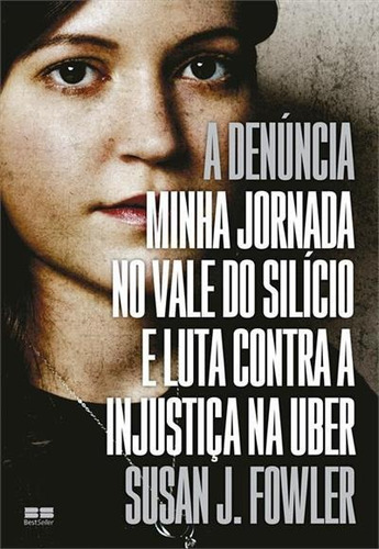 A DENUNCIA: MINHA JORDA NO VALE DO SILICIO E LUTA CONTRA A INJUSTIÇA  UBER - 1ªED.(2022), de Susan J. Fowler. Editora BestSeller, capa mole, edição 1 em português, 2022