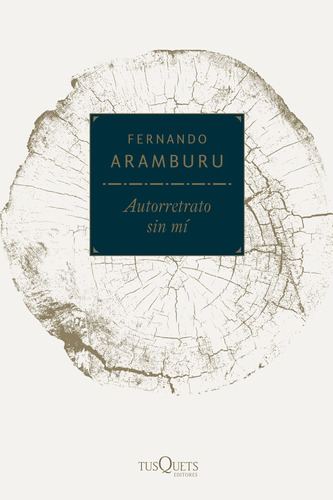 Autorretrato sin mí, de Aramburu, Fernando. Serie Marginales Editorial Tusquets México, tapa blanda en español, 2019