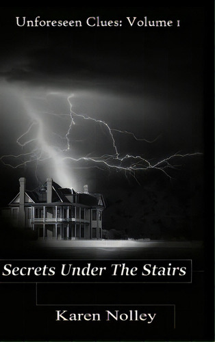 Secrets Under The Stairs, De Nolley, Karen. Unforeseen Clues, Vol. 1. Editorial Lightning Source Inc, Tapa Dura En Inglés