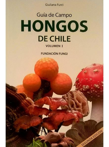 Guía De Campo Hongos De Chile. Volumen I - Giuliana Furci