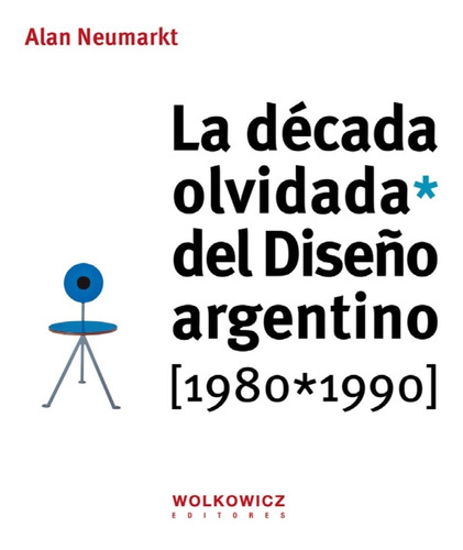 La Década Olvidada Del Diseño Argentino 1980/1990